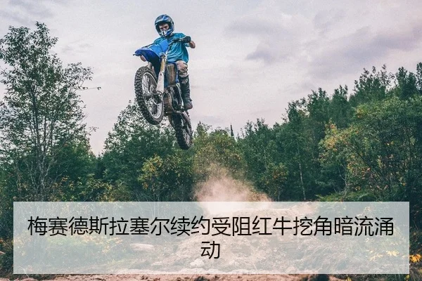 梅赛德斯拉塞尔续约受阻红牛挖角暗流涌动